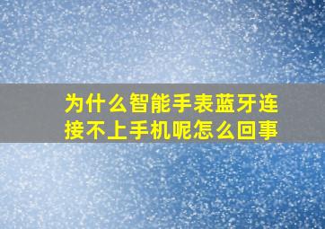 为什么智能手表蓝牙连接不上手机呢怎么回事