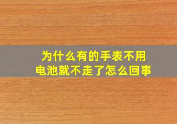 为什么有的手表不用电池就不走了怎么回事