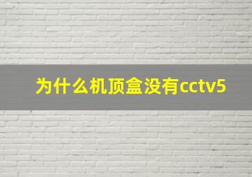 为什么机顶盒没有cctv5