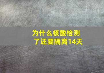 为什么核酸检测了还要隔离14天