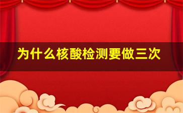 为什么核酸检测要做三次