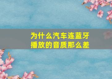 为什么汽车连蓝牙播放的音质那么差