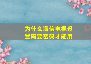 为什么海信电视设置需要密码才能用