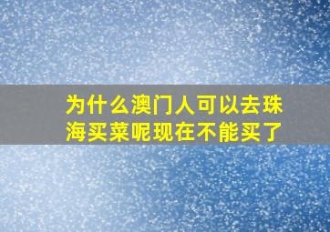 为什么澳门人可以去珠海买菜呢现在不能买了