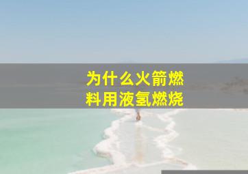 为什么火箭燃料用液氢燃烧