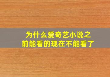 为什么爱奇艺小说之前能看的现在不能看了