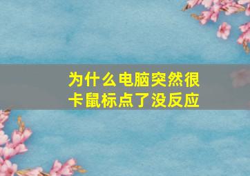 为什么电脑突然很卡鼠标点了没反应