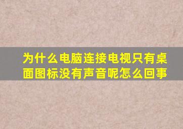 为什么电脑连接电视只有桌面图标没有声音呢怎么回事