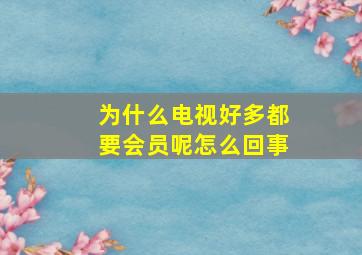 为什么电视好多都要会员呢怎么回事