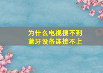 为什么电视搜不到蓝牙设备连接不上