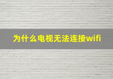 为什么电视无法连接wifi