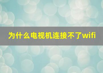 为什么电视机连接不了wifi