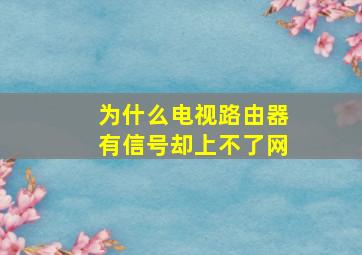 为什么电视路由器有信号却上不了网