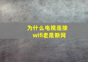 为什么电视连接wifi老是断网