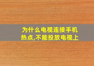 为什么电视连接手机热点,不能投放电视上