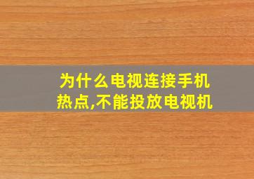 为什么电视连接手机热点,不能投放电视机