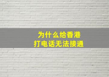 为什么给香港打电话无法接通