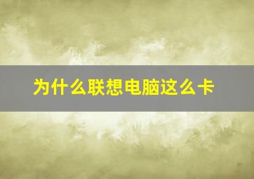 为什么联想电脑这么卡