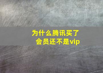 为什么腾讯买了会员还不是vip