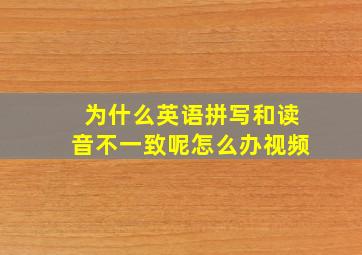 为什么英语拼写和读音不一致呢怎么办视频