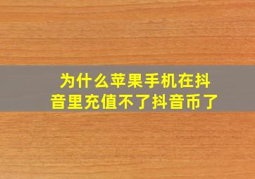 为什么苹果手机在抖音里充值不了抖音币了