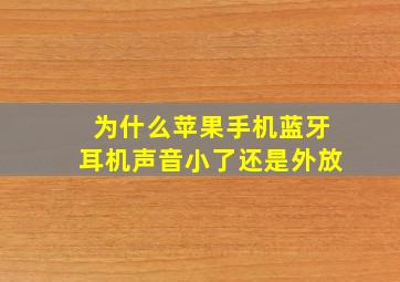 为什么苹果手机蓝牙耳机声音小了还是外放