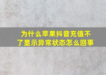 为什么苹果抖音充值不了显示异常状态怎么回事