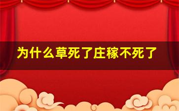 为什么草死了庄稼不死了