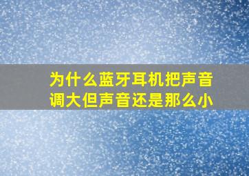 为什么蓝牙耳机把声音调大但声音还是那么小