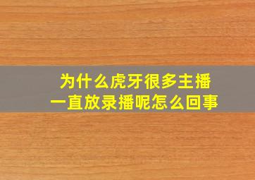 为什么虎牙很多主播一直放录播呢怎么回事