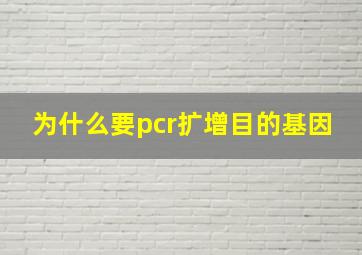 为什么要pcr扩增目的基因