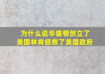 为什么说华盛顿创立了美国林肯拯救了美国政府