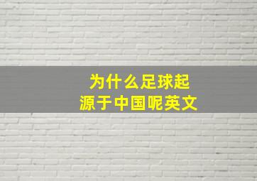 为什么足球起源于中国呢英文