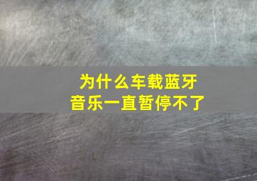 为什么车载蓝牙音乐一直暂停不了