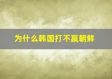 为什么韩国打不赢朝鲜