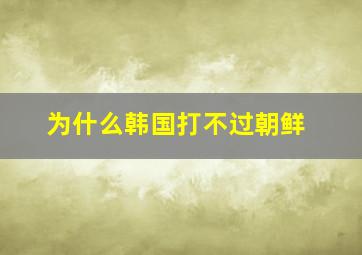 为什么韩国打不过朝鲜