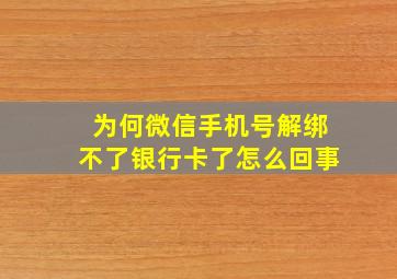 为何微信手机号解绑不了银行卡了怎么回事