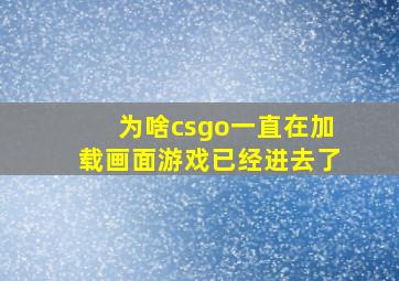 为啥csgo一直在加载画面游戏已经进去了