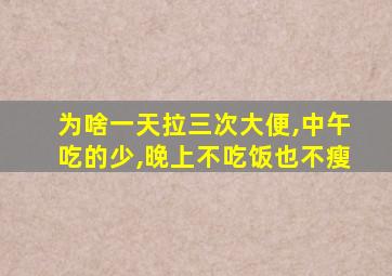 为啥一天拉三次大便,中午吃的少,晚上不吃饭也不瘦