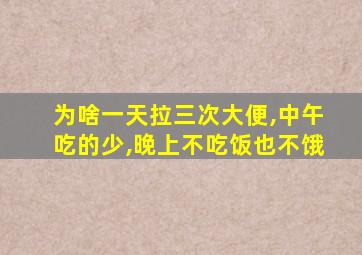 为啥一天拉三次大便,中午吃的少,晚上不吃饭也不饿