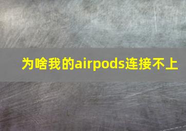 为啥我的airpods连接不上