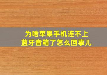 为啥苹果手机连不上蓝牙音箱了怎么回事儿