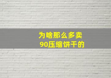 为啥那么多卖90压缩饼干的