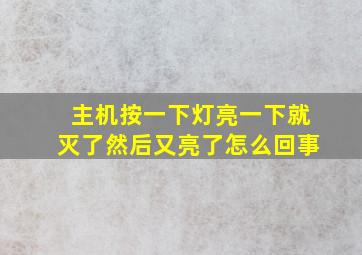 主机按一下灯亮一下就灭了然后又亮了怎么回事