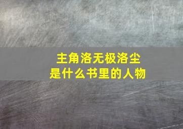 主角洛无极洛尘是什么书里的人物