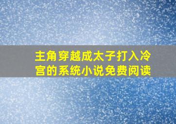 主角穿越成太子打入冷宫的系统小说免费阅读