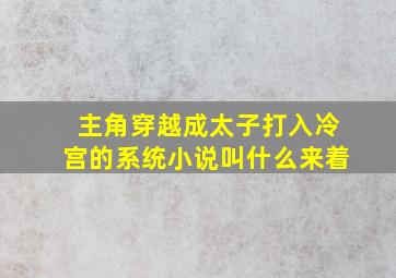 主角穿越成太子打入冷宫的系统小说叫什么来着