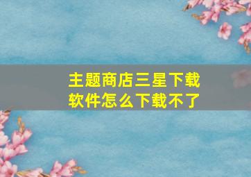 主题商店三星下载软件怎么下载不了