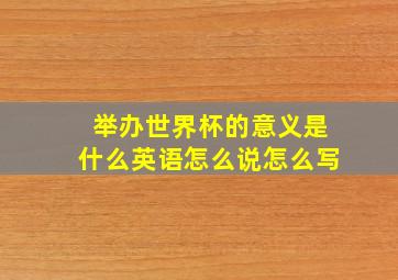 举办世界杯的意义是什么英语怎么说怎么写