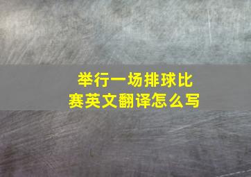 举行一场排球比赛英文翻译怎么写